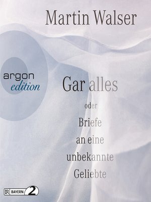 cover image of Gar alles oder Briefe an eine unbekannte Geliebte